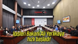 İçişleri Bakanı Ali Yerlikaya hızlı başladı!