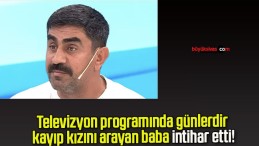 Televizyon programında günlerdir kayıp kızını arayan baba intihar etti!