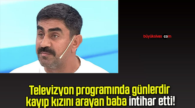 Televizyon programında günlerdir kayıp kızını arayan baba intihar etti!