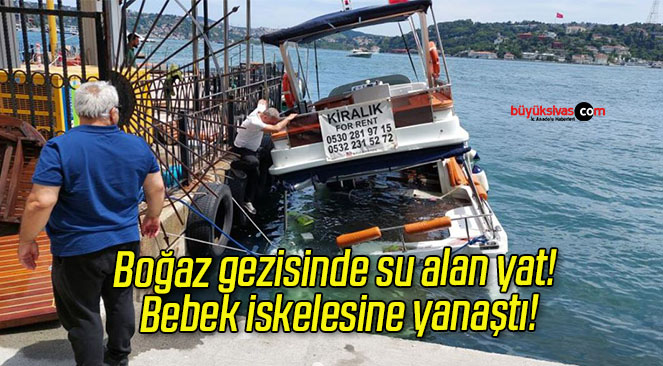 Boğaz gezisinde su alan yat! Bebek iskelesine yanaştı!