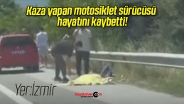 Kaza yapan motosiklet sürücüsü hayatını kaybetti!