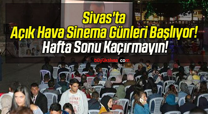 Sivas’ta Açık Hava Sinema Günleri Başlıyor! Hafta Sonu Kaçırmayın!