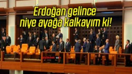 Erdoğan gelince niye ayağa kalkayım ki!