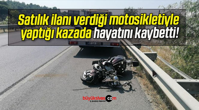 Satılık ilanı verdiği motosikletiyle yaptığı kazada hayatını kaybetti!