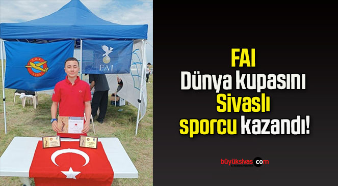 FAI Dünya kupasını Sivaslı sporcu kazandı!