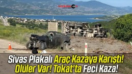 Sivas Plakalı Araç Kazaya Karıştı! Ölüler Var! Tokat’ta Feci Kaza!