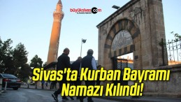 Sivas’ta Kurban Bayramı Namazı Kılındı!