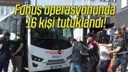 Fuhuş operasyonunda 16 kişi tutuklandı!