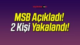 MSB Açıkladı! 2 Kişi Yakalandı!