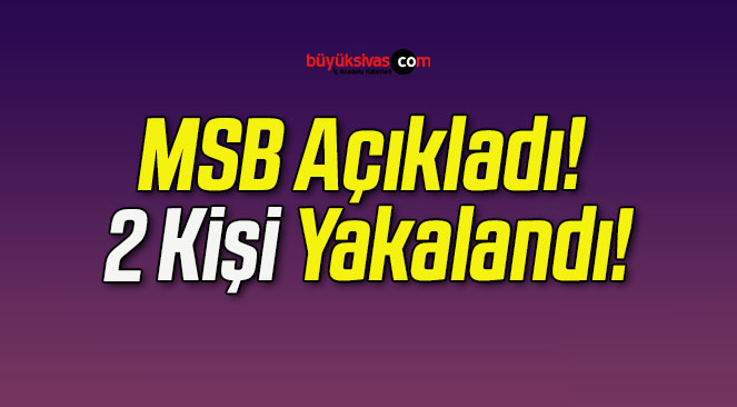 MSB Açıkladı! 2 Kişi Yakalandı!