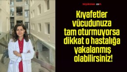 Kıyafetler vücudunuza tam oturmuyorsa dikkat o hasatlığa yakalanmış olabilirsiniz!