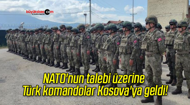 NATO’nun talebi üzerine Türk komandolar Kosova’ya geldi!