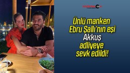 Ünlü manken Ebru Şallı’nın eşi Akkuş adliyeye sevk edildi!