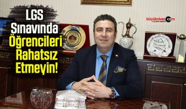 LGS Sınavında Öğrencileri Rahatsız Etmeyin!