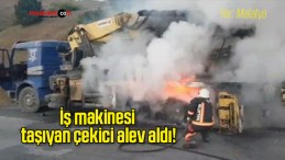 İş makinesi taşıyan çekici alev aldı!