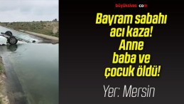 Bayram sabahı acı kaza! Anne baba ve çocuk öldü!