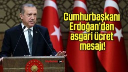 Cumhurbaşkanı Erdoğan’dan asgari ücret mesajı!