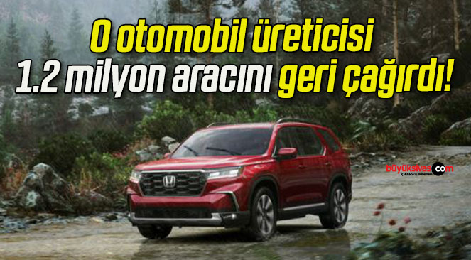 O otomobil üreticisi 1.2 milyon aracını geri çağırdı!