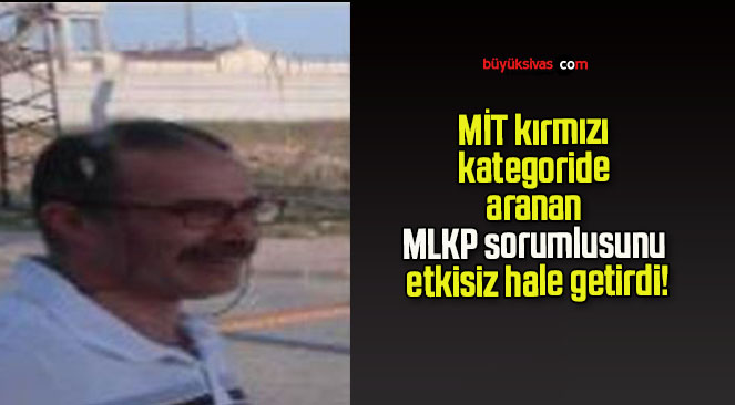 MİT kırmızı kategoride aranan MLKP sorumlusunu etkisiz hale getirdi!