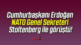 Cumhurbaşkanı Erdoğan NATO Genel Sekreteri Stoltenberg ile görüştü!