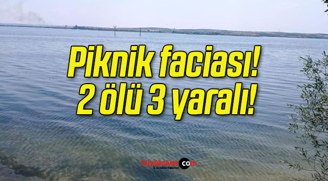 Piknik faciası! 2 ölü 3 yaralı!