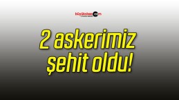 2 askerimiz şehit oldu!