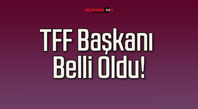 TFF Başkanı Belli Oldu!