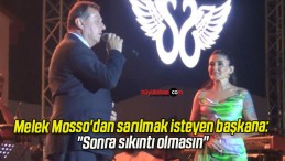 Şarkıcı Melek Mosso’dan sarılmak isteyen başkana: “Sonra sıkıntı olmasın”