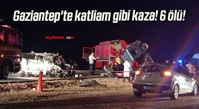 Gaziantep’te katliam gibi kaza! 6 ölü!