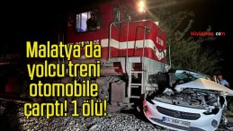 Malatya’da yolcu treni otomobile çarptı! 1 ölü!