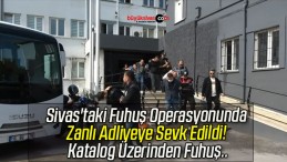 Sivas’taki Fuhuş Operasyonunda Zanlı Adliyeye Sevk Edildi! Katalog Üzerinden Fuhuş..