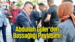 Abdullah Güler’den Başsağlığı Paylaşımı!