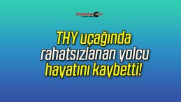 THY uçağında rahatsızlanan yolcu hayatını kaybetti!