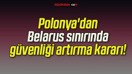 Polonya’dan Belarus sınırında güvenliği artırma kararı!