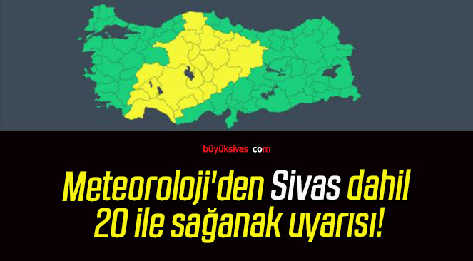 Meteoroloji’den Sivas dahil 20 ile sağanak uyarısı!