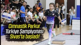 Cimnastik Parkur Türkiye Şampiyonası Sivas’ta başladı!