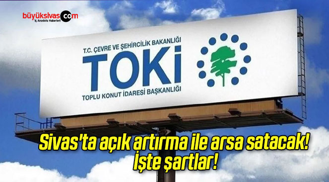 TOKİ Sivas’ta açık artırma ile arsa satacak! İşte şartlar!