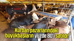 Kurban pazarlarındaki büyükbaşların yüzde 80’i satıldı!