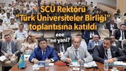 SCÜ Rektörü “Türk Üniversiteler Birliği” toplantısına katıldı