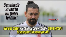 Servet Çetin ilk teknik direktörlük deneyimini Sivasspor’da yaşayacak!