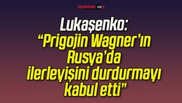 Lukaşenko: “Prigojin Wagner’ın Rusya’da ilerleyişini durdurmayı kabul etti”