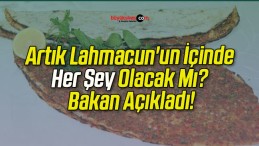 Artık Lahmacun’un İçinde Her Şey Olacak Mı? Bakan Açıkladı!