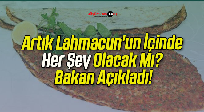 Artık Lahmacun’un İçinde Her Şey Olacak Mı? Bakan Açıkladı!