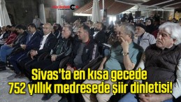 Sivas’ta en kısa gecede 752 yıllık medresede şiir dinletisi!