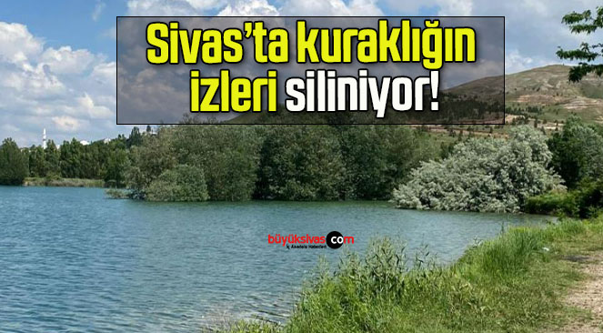 Sivas’ta kuraklığın izleri siliniyor!