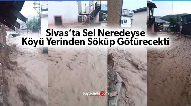 Sivas’ın Gürün İlçesi Sarıca Köyünde Sel Felaketi