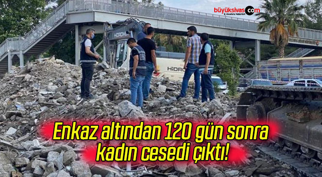 Enkaz altından 120 gün sonra kadın cesedi çıktı!