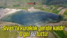 Sivas’ta kuraklık geride kaldı! O göl su tuttu!