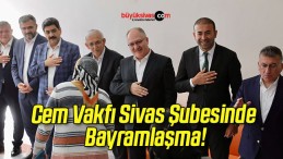 Cem Vakfı Sivas Şubesinde Bayramlaşma!