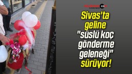 Sivas’ta geline “süslü koç gönderme geleneği” sürüyor!